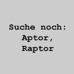 Suche noch Aptor, Raptor